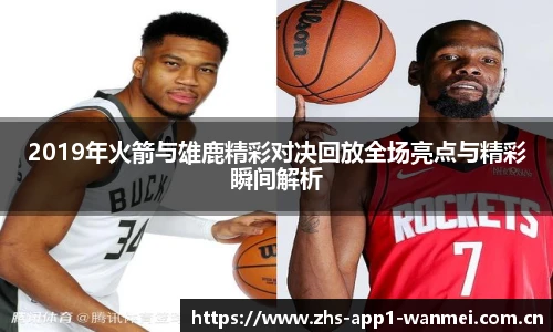 2019年火箭与雄鹿精彩对决回放全场亮点与精彩瞬间解析
